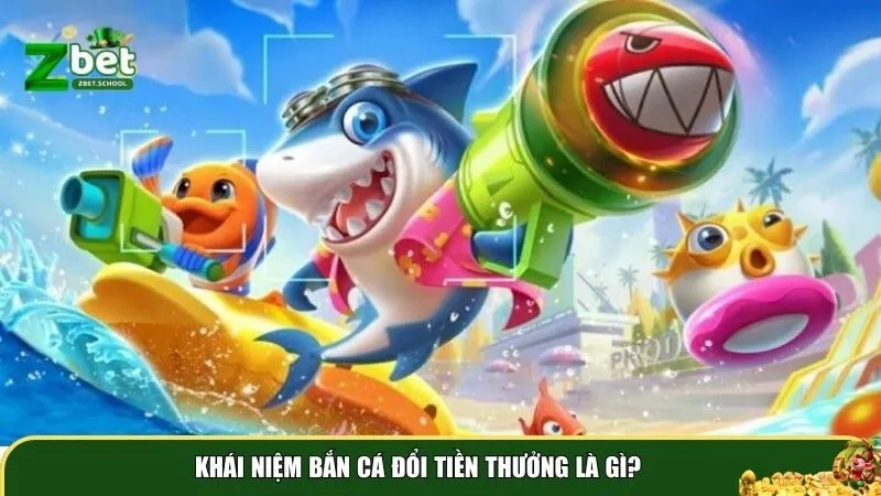 ban ca doi tien thuong la gi 1 Khái niệm bắn cá đổi tiền thưởng là gì?