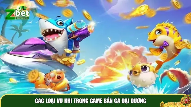 cac loai vu khi trong game ban ca dai duong Các loại vũ khí trong game bắn cá đại dương