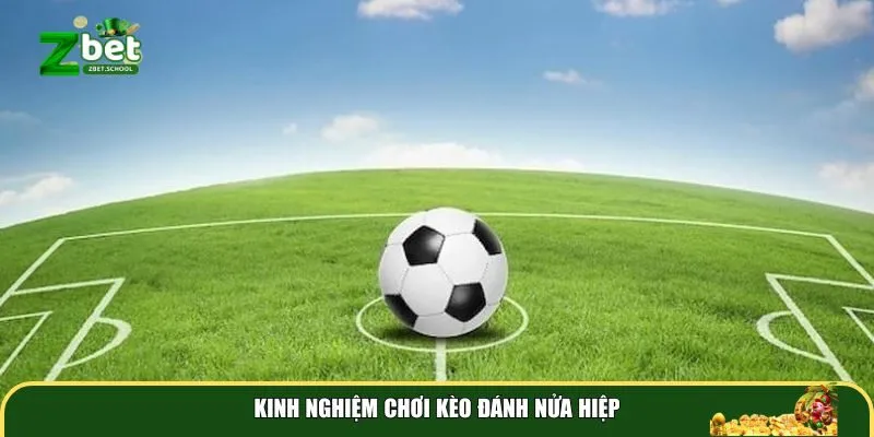 kinh nghiem choi keo danh nua hiep Kinh nghiệm chơi kèo đánh nửa hiệp