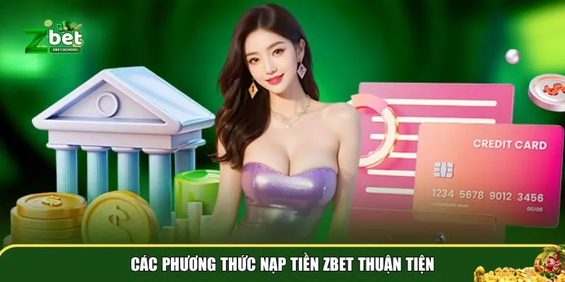 nap tien zbet 1 Chi tiết về từng phương thức nạp tiền Zbet