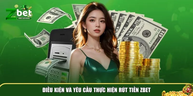 rut tien zbet 1 Nhà cái áp dụng một số điều kiện và yêu cầu cụ thể đối với việc rút tiền Zbet