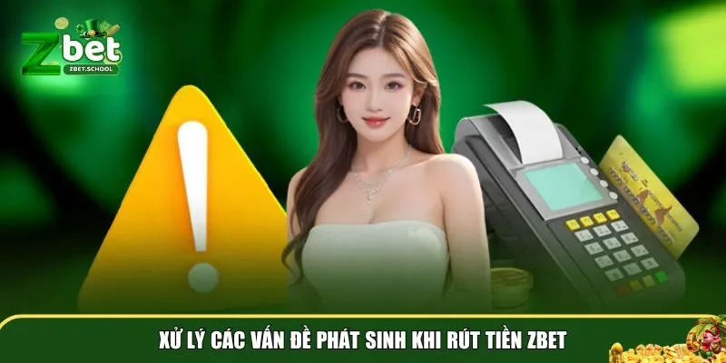 rut tien zbet 4 Cách xử lý chi tiết cho từng trường hợp rút tiền Zbet cụ thể