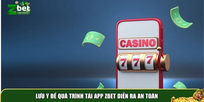 tai app zbet 3 Lưu ý để quá trình tải app Zbet diễn ra an toàn